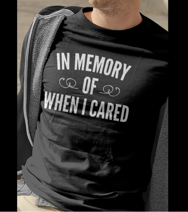 In Memory Of When I Cared Funny Quote Minimalist T-Shirt