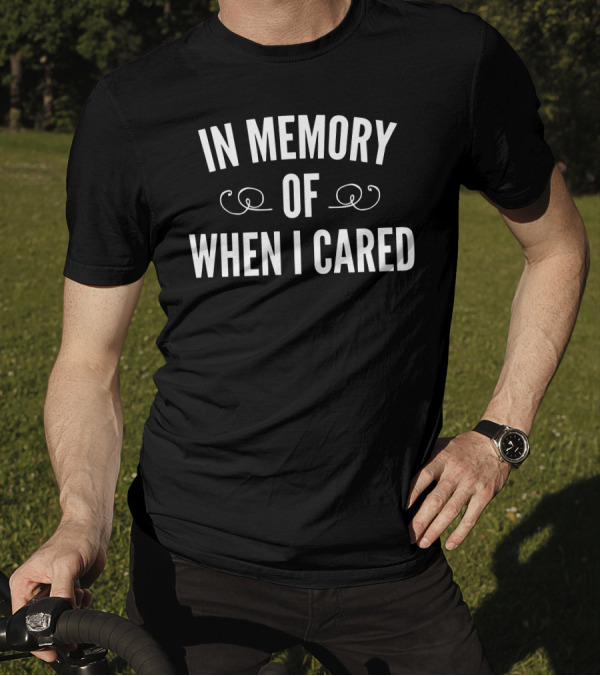 In Memory Of When I Cared Funny Quote Minimalist T-Shirt