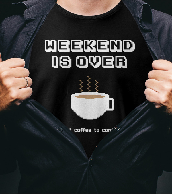 Weekend Is Over Insert Coffee To Continue T-Shirt