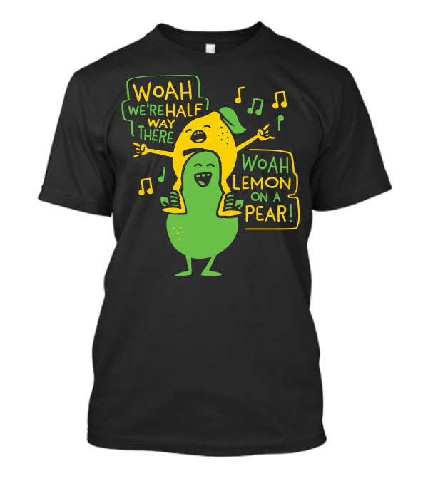 WOAH Lemon On A Pear We're Halfway There T-Shirt