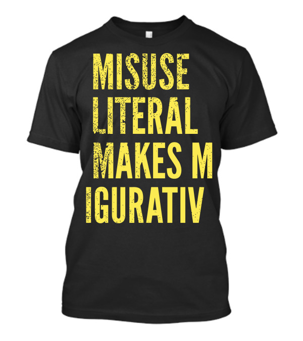 Misuse Literal Makes M Igurativ Insane T-Shirt