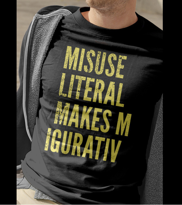 Misuse Literal Makes M Igurativ Insane T-Shirt