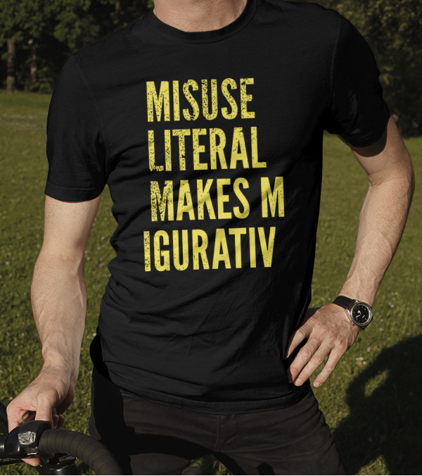 Misuse Literal Makes M Igurativ Insane T-Shirt