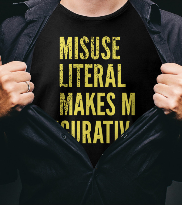 Misuse Literal Makes M Igurativ Insane T-Shirt