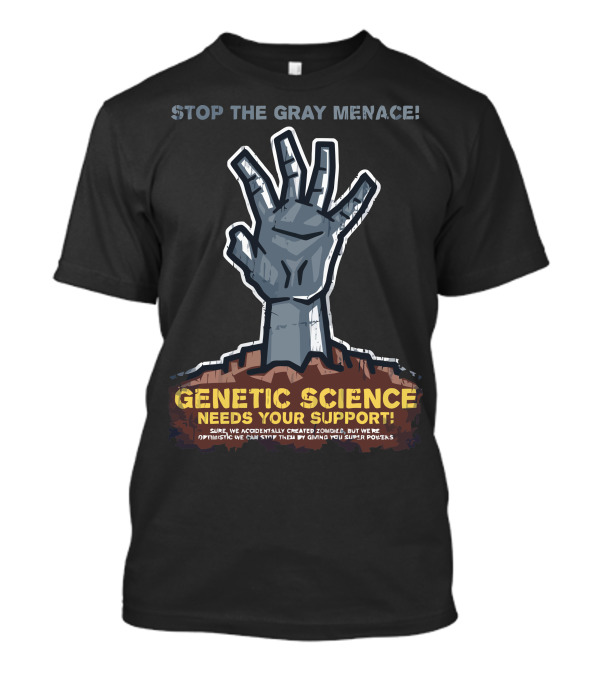 STOP THE GRAY MENACE GENETIC SCIENCE NEEDS YOUR SUPPORT ZOMBIE SUPER POWERS T-Shirt