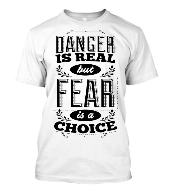 Danger Is Real But Fear Is A Choice Motivational Text T-Shirt