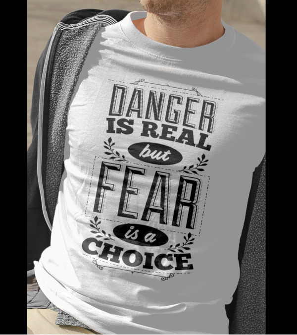 Danger Is Real But Fear Is A Choice Motivational Text T-Shirt