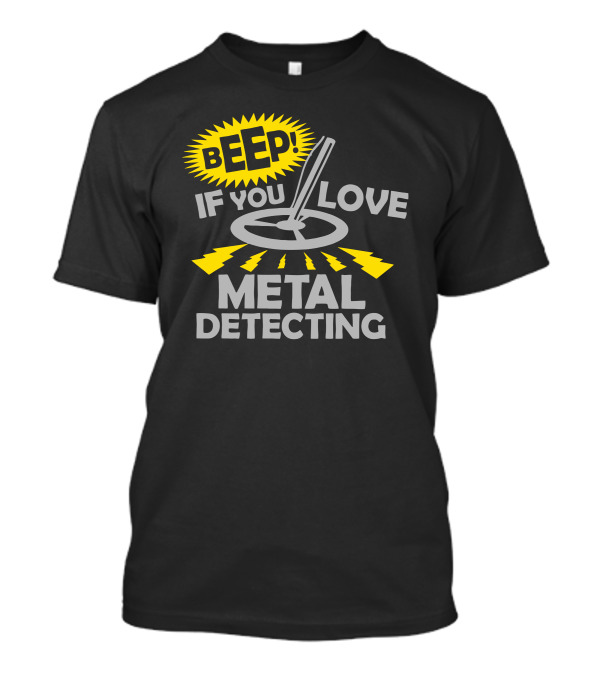 BEEP If You Love Metal Detecting T-Shirt