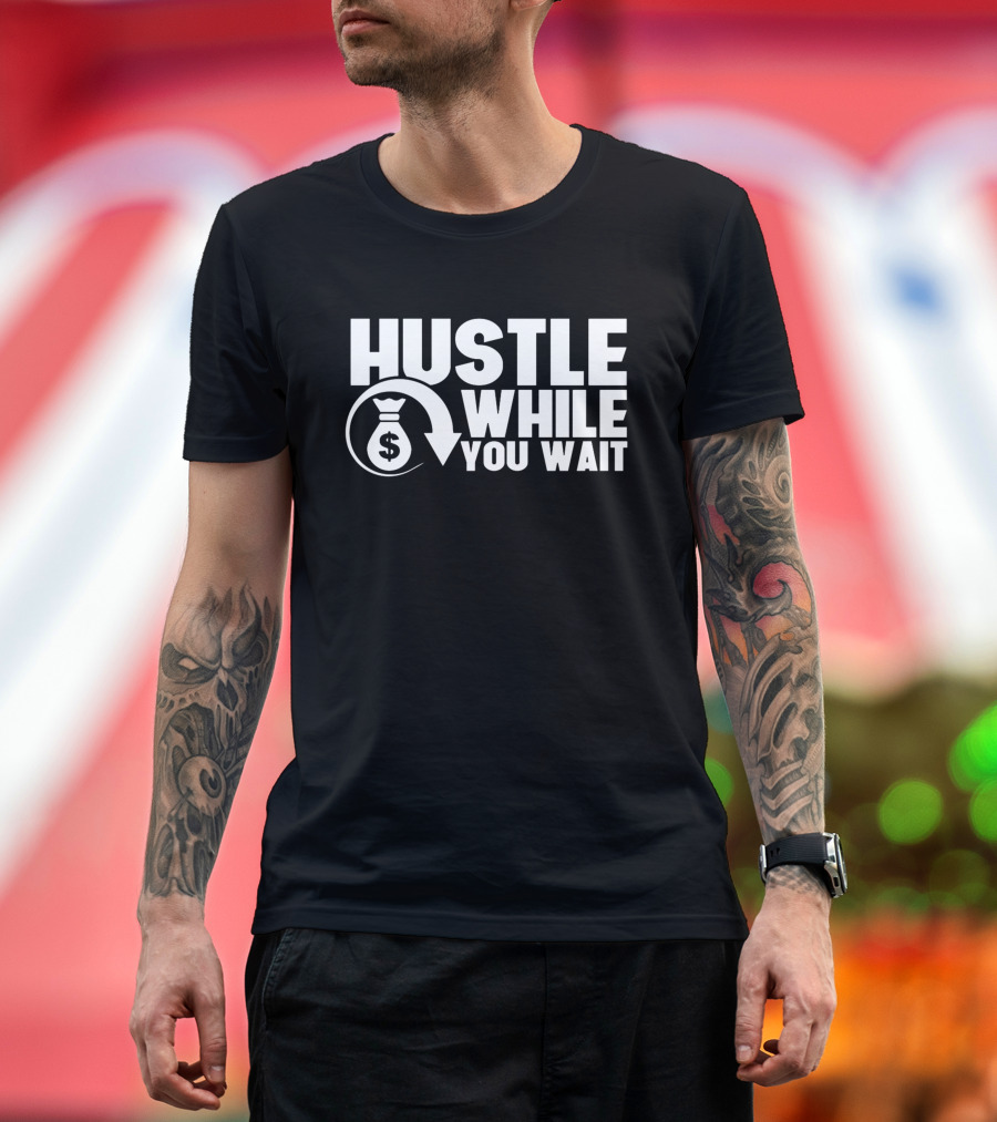 Hustle While You Wait Motivational Entrepreneur CEO Money T-Shirt