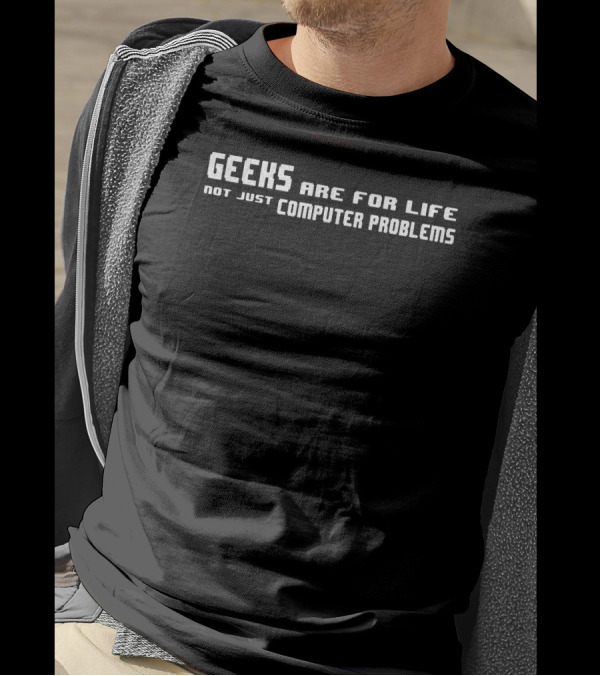 Geeks Are For Life Not Just Computer Problems Tech Enthusiast T-Shirt