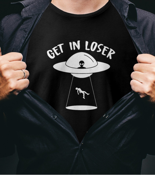 Get In Loser Ufo Extraterrestrial Alien Abduction Humor T-Shirt