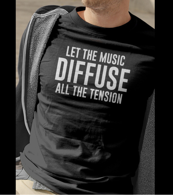 Let The Music Diffuse All The Tension Awesome T-Shirt