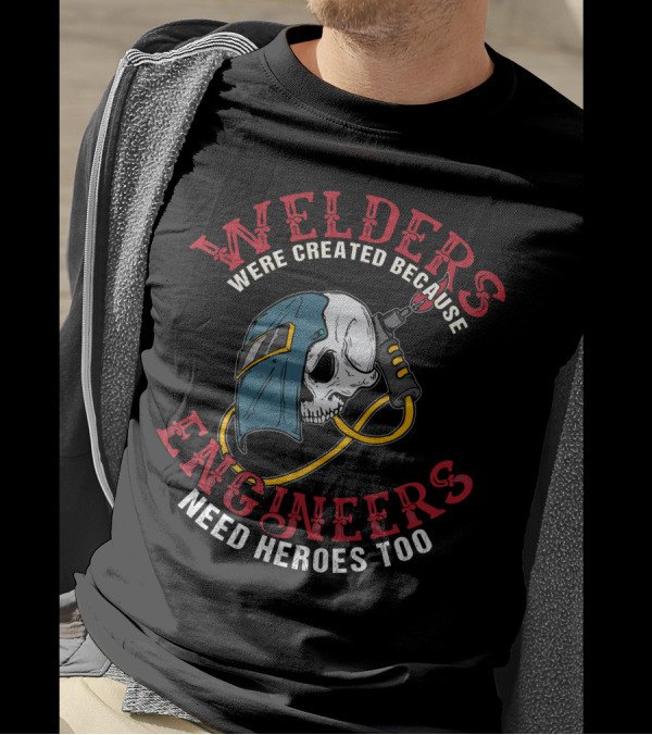 Welders Were Created Because Engineers Need Heroes Too Skull Helmet T-Shirt