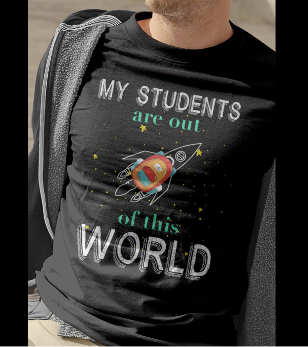 My Students Are Out Of This World Rocket And Stars T-Shirt