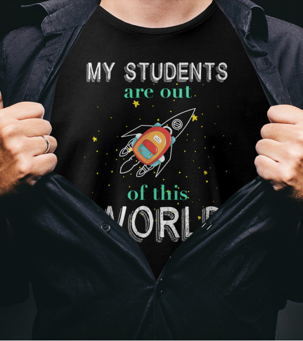 My Students Are Out Of This World Rocket And Stars T-Shirt