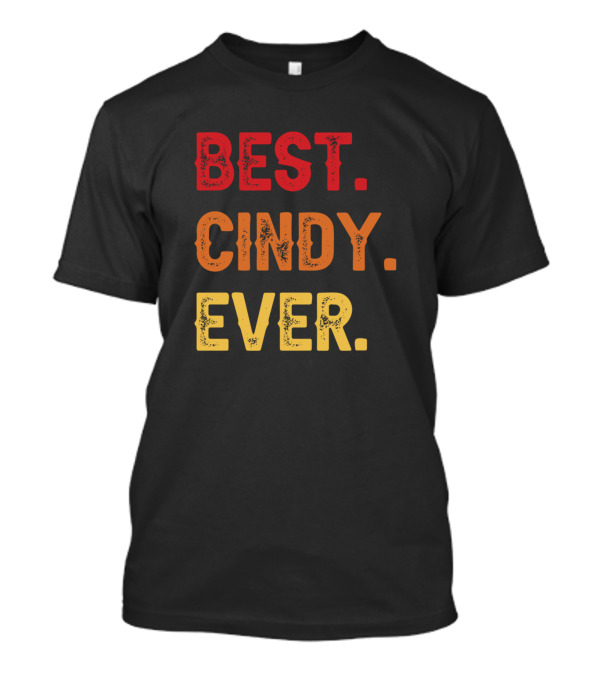Best Cindy Ever Cindy Second Name Cindy Middle Name Best Cindy Ever T-Shirt