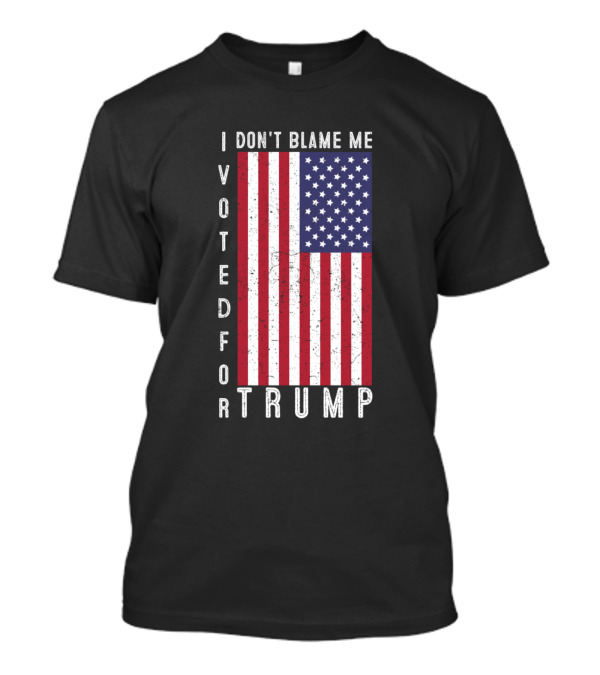 I Don't Blame Me I Voted For Trump American Flag T-Shirt