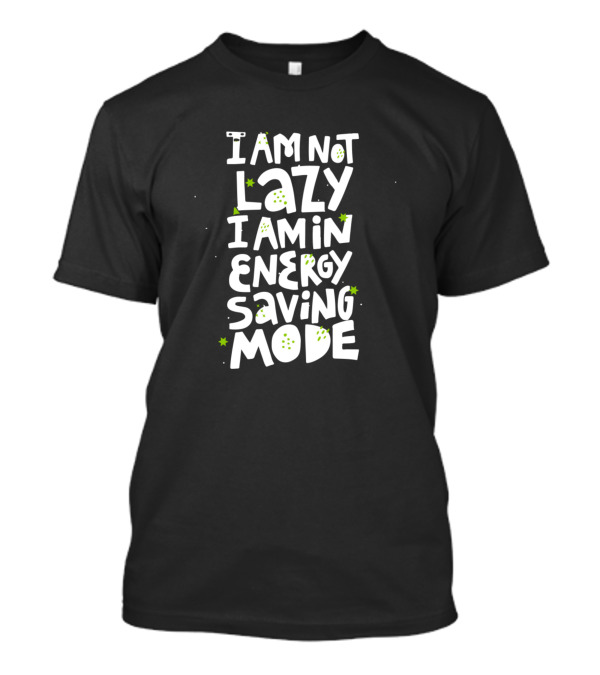 I Am Not Lazy I Am In Energy Saving Mode With Green Star Accents T-Shirt
