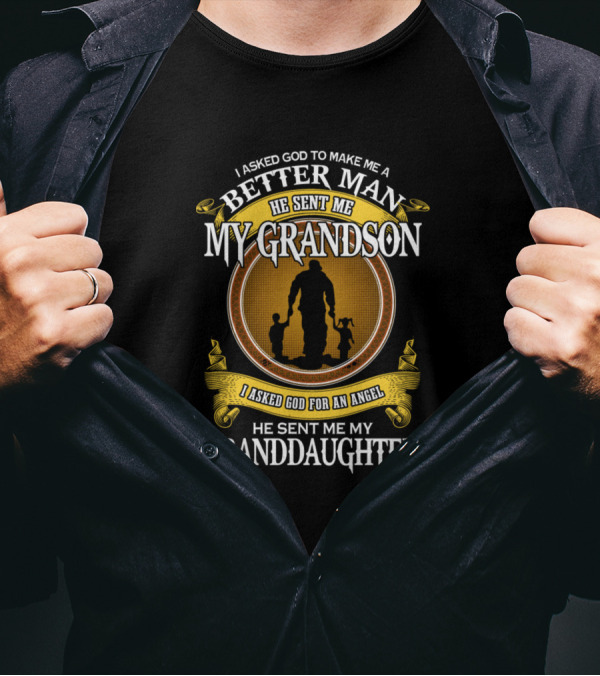 I Asked God To Make Me A Better Man He Sent Me My Grandson He Sent Me My Granddaughter T-Shirt