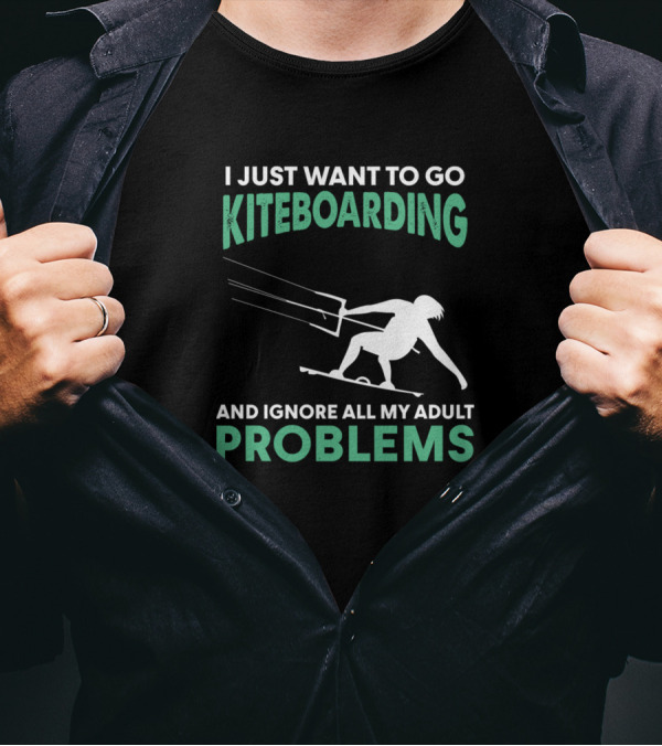I Just Want To Go Kiteboarding And Ignore All My Adult Problems T-Shirt
