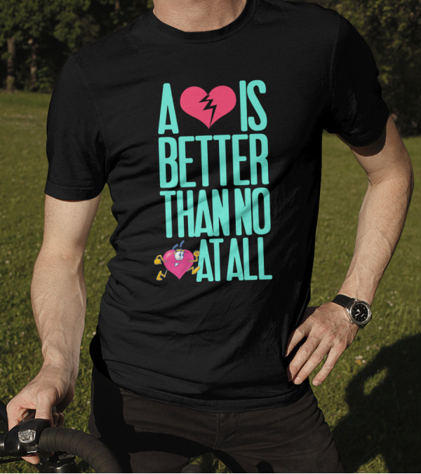 A Heart Is Better Than No Heart At All T-Shirt