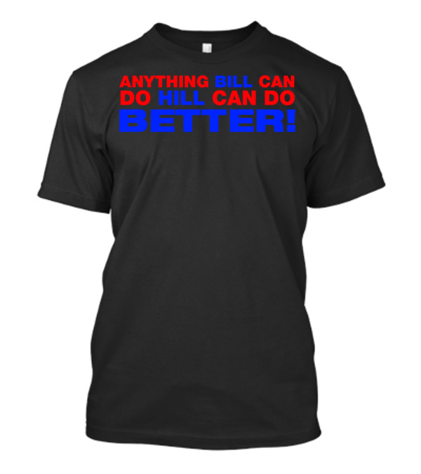 Anything Bill Can Do Hill Can Do Better Political T-Shirt