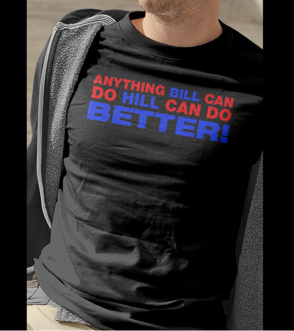 Anything Bill Can Do Hill Can Do Better Political T-Shirt