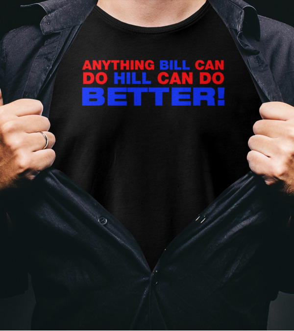 Anything Bill Can Do Hill Can Do Better Political T-Shirt