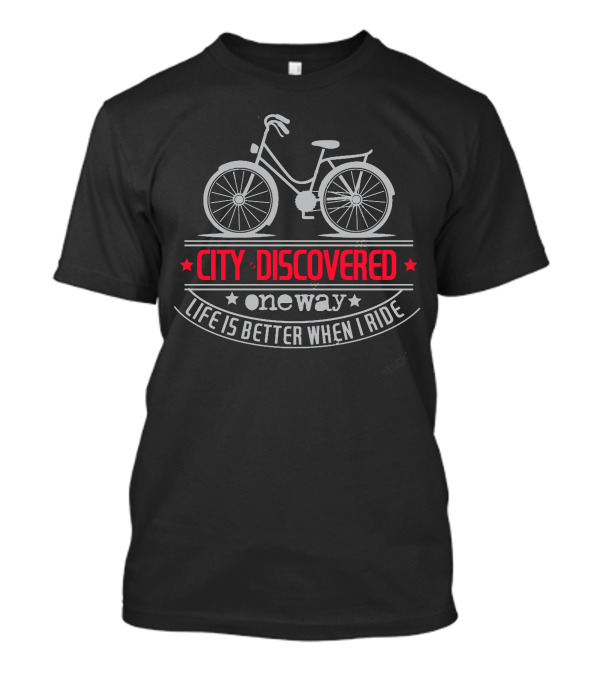 City Discovered One Way Life Is Better When I Ride Bike T-Shirt