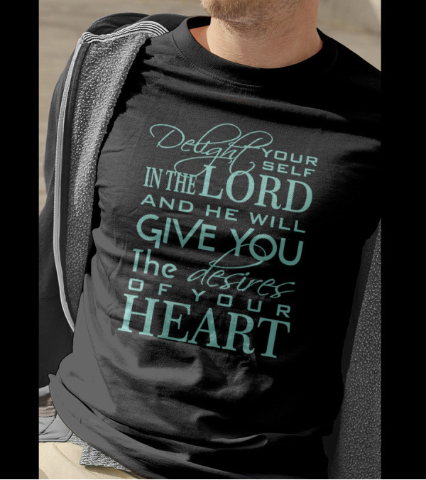 Delight Yourself In The Lord And He Will Give You The Desires Of Your Heart T-Shirt