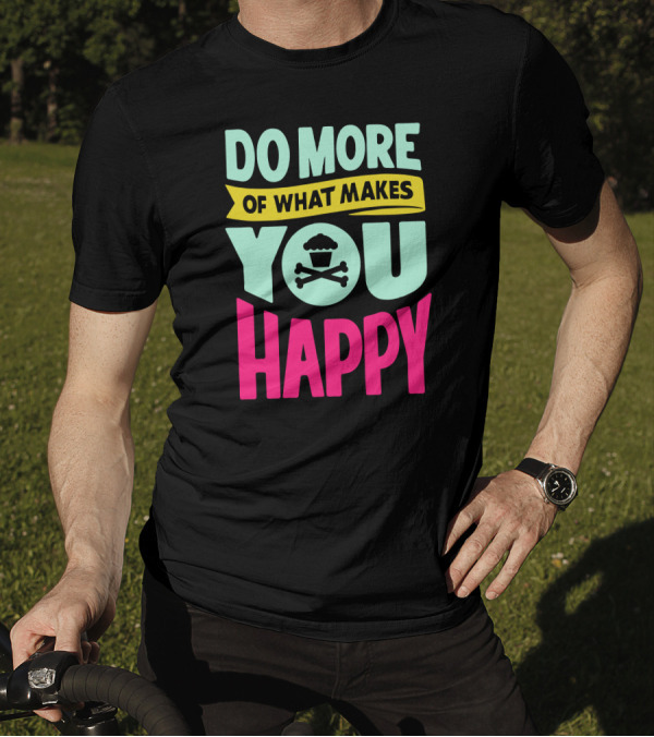 DO MORE OF WHAT MAKES YOU HAPPY Cupcake Skull T-Shirt