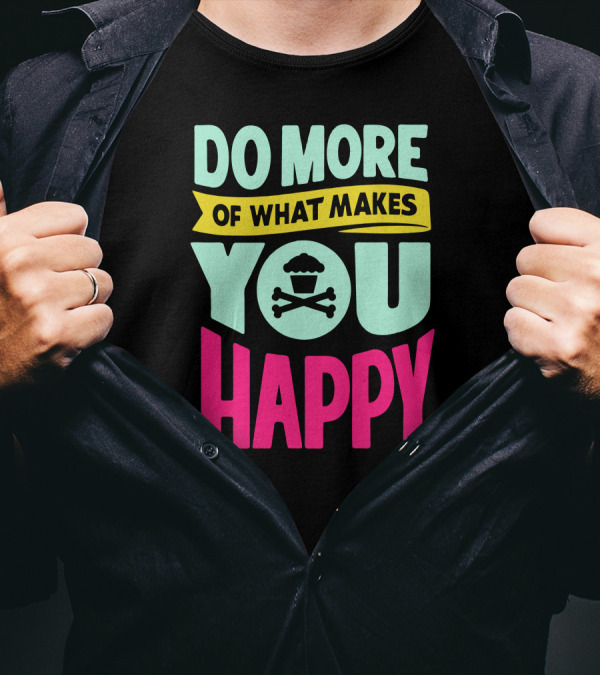DO MORE OF WHAT MAKES YOU HAPPY Cupcake Skull T-Shirt