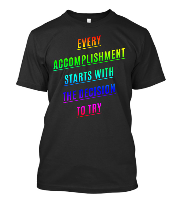 Every Rainbow Accomplishment Starts With The Decision To Try T-Shirt
