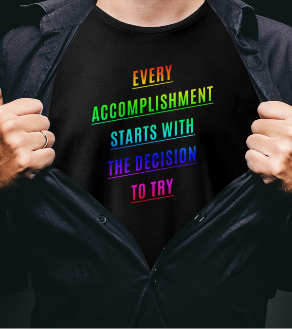 Every Rainbow Accomplishment Starts With The Decision To Try T-Shirt