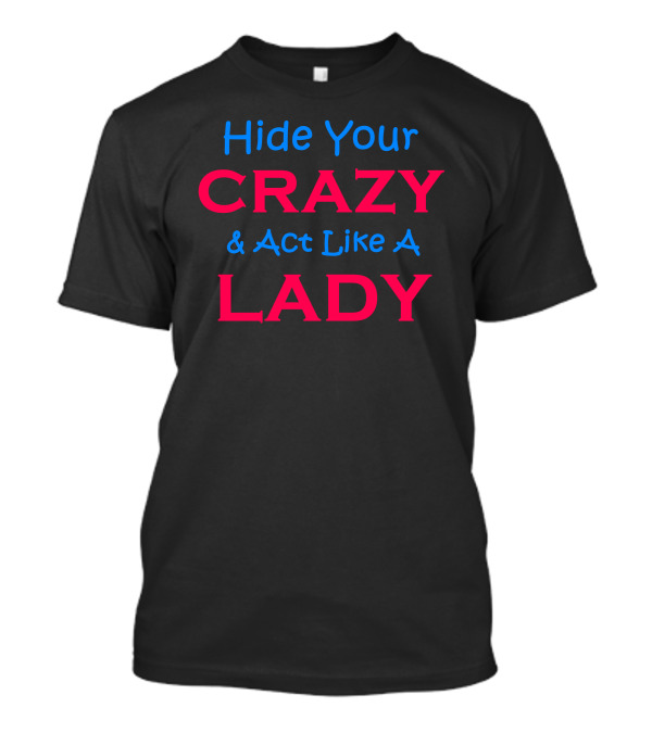 Hide Your Crazy And Act Like A Lady T-Shirt