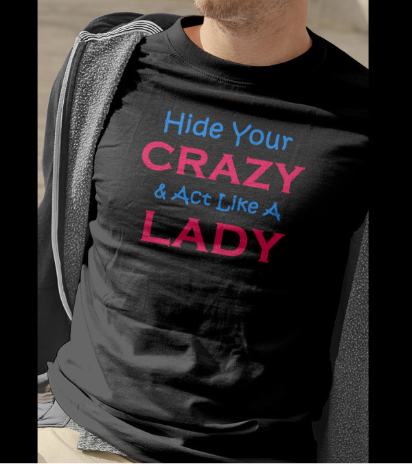 Hide Your Crazy And Act Like A Lady T-Shirt