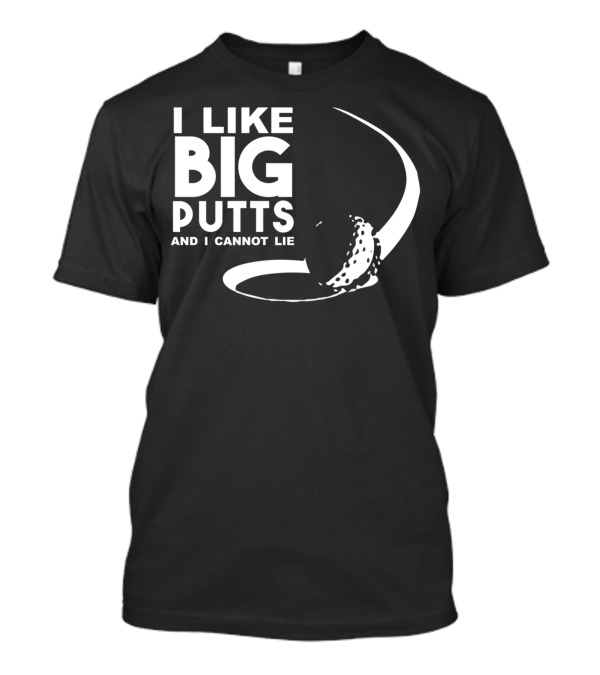 I Like Big Putts And I Cannot Lie Golf Ball Curve T-Shirt