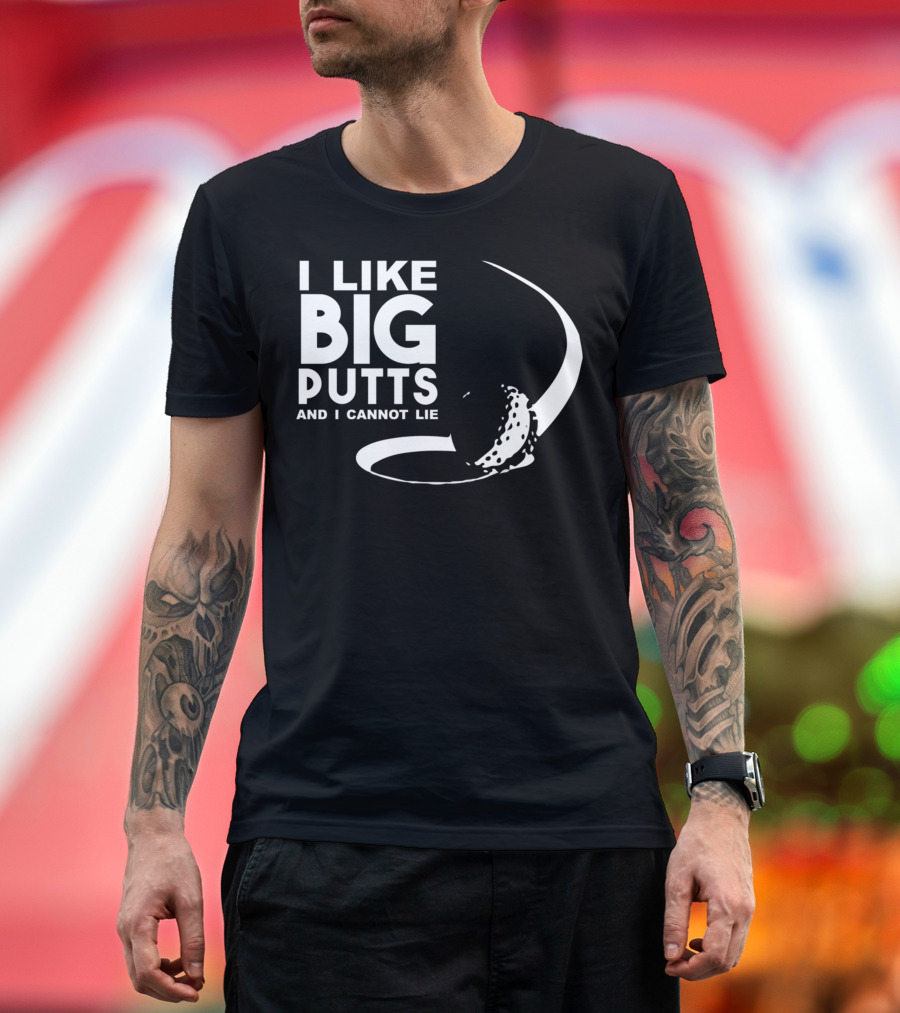 I Like Big Putts And I Cannot Lie Golf Ball Curve T-Shirt