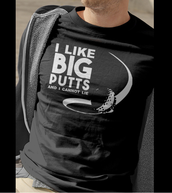 I Like Big Putts And I Cannot Lie Golf Ball Curve T-Shirt