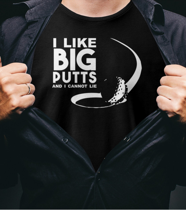 I Like Big Putts And I Cannot Lie Golf Ball Curve T-Shirt