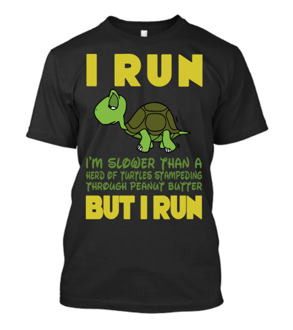 I Run I'm Slower Than A Herd Of Turtles Stampeding Through Peanut Butter But I Run T-Shirt