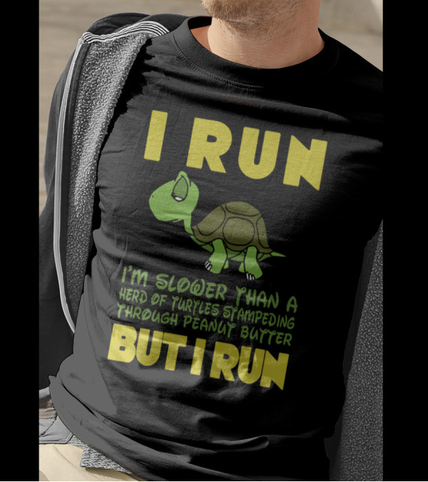 I Run I'm Slower Than A Herd Of Turtles Stampeding Through Peanut Butter But I Run T-Shirt