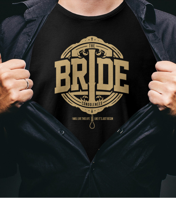 The Bride Condolences I Will Live This Life Like It's Just Begun T-Shirt