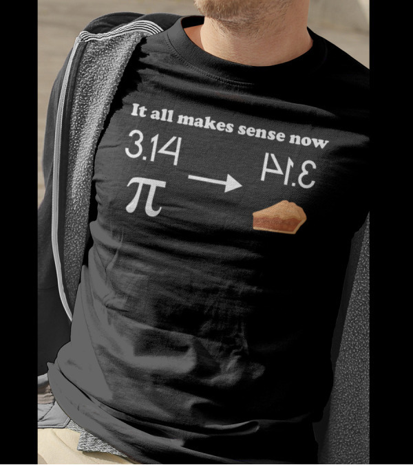 3.14 Pi To Pie It All Makes Sense Now T-Shirt