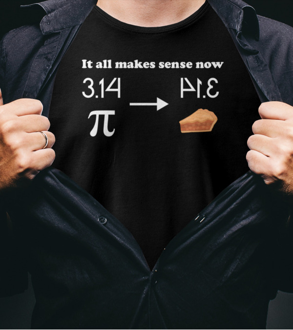 3.14 Pi To Pie It All Makes Sense Now T-Shirt