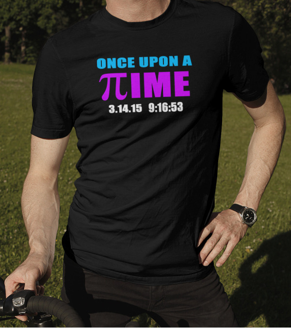 ONCE UPON A PI TIME 3.14.15 9:16:53 T-Shirt