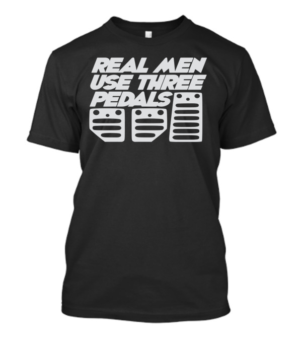 Real Men Use Three Pedals Manual Transmission Car Enthusiast Bold Text With Pedal Icons T-Shirt
