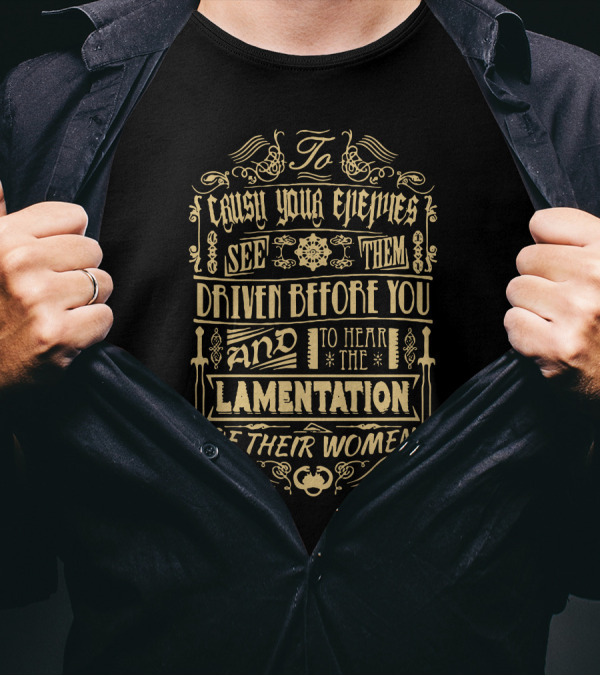 To Crush Your Enemies See Them Driven Before You And To Hear The Lamentation Of Their Women T-Shirt