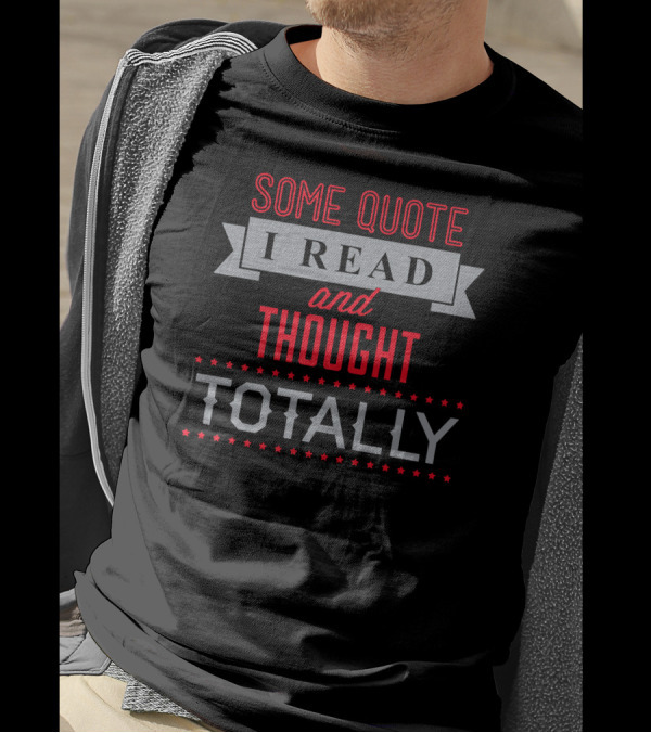 Some Quote I Read And Thought Totally T-Shirt