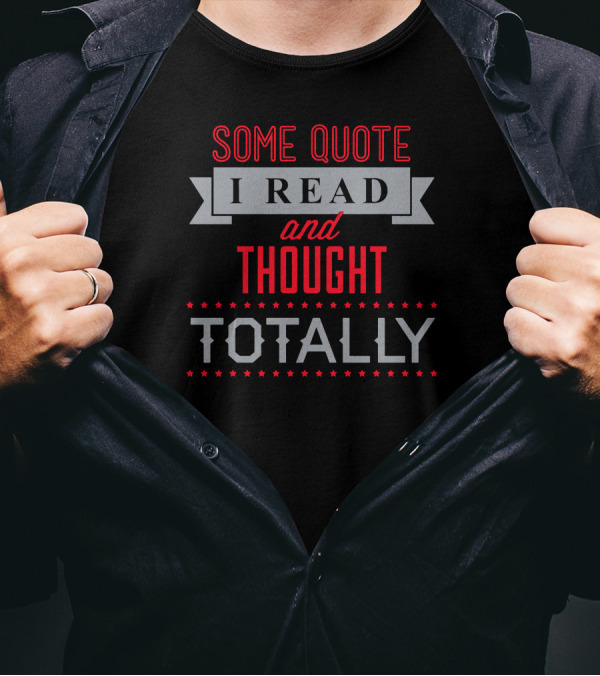Some Quote I Read And Thought Totally T-Shirt